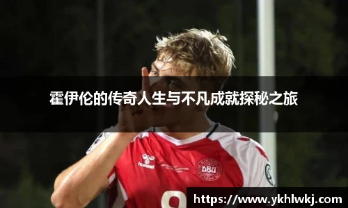 霍伊伦的传奇人生与不凡成就探秘之旅
