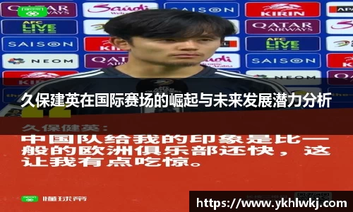 久保建英在国际赛场的崛起与未来发展潜力分析