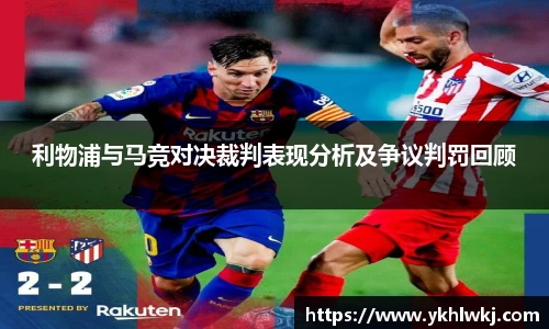 利物浦与马竞对决裁判表现分析及争议判罚回顾